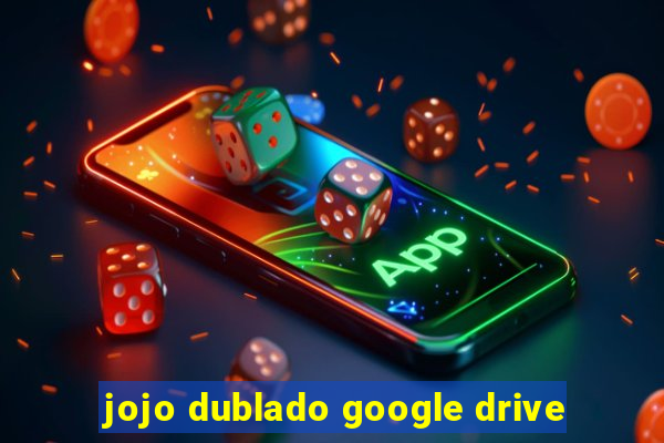 jojo dublado google drive